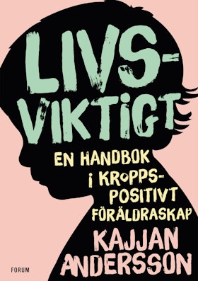 Livsviktigt : en handbok i kroppspositivt föräldraskap