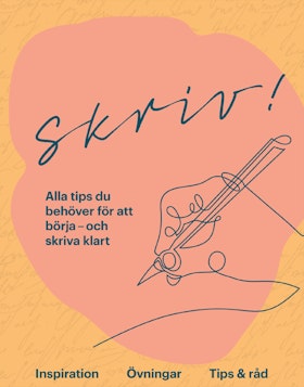 Skriv! : alla tips du behöver för att börja - och skriva klart