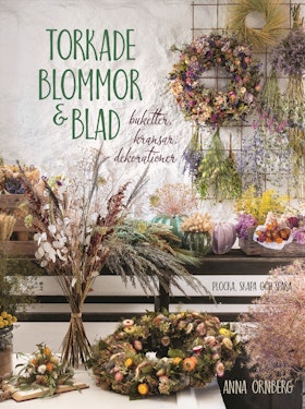 Torkade blommor & blad : buketter, kransar, dekorationer