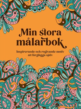 Min stora målarbok - inspirerande och rogivande motiv att färglägga själv