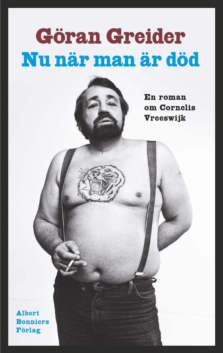 Nu när man är död - En roman om Cornelis Vreeswijk. Finns i Rutströms bokhandel