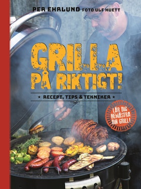 Grilla på riktigt – recept, tips & tekniker