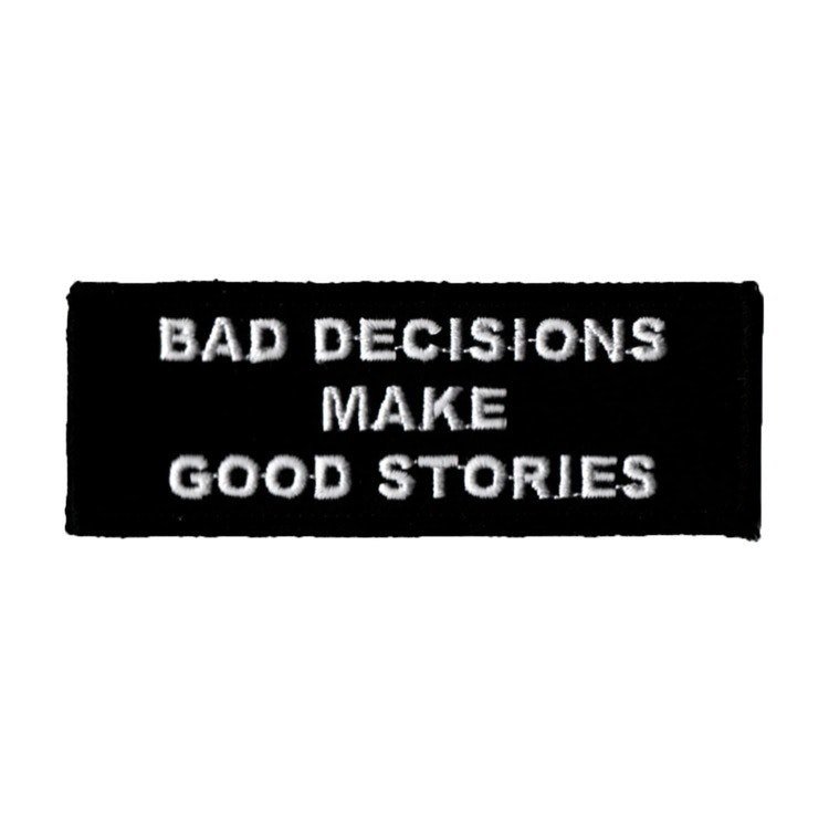 Bad decisions make good stories