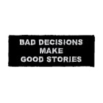 Bad decisions make good stories