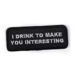 I drink to make you interesting