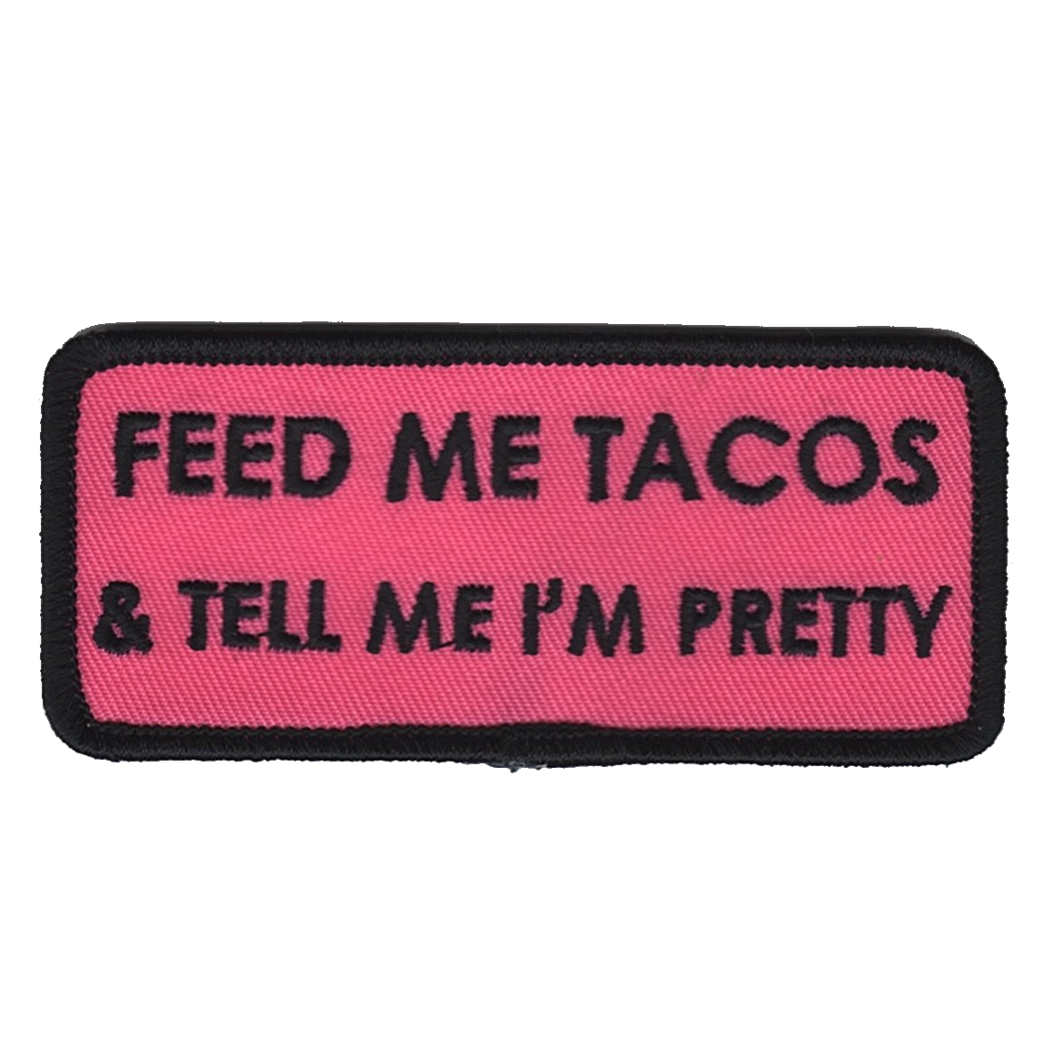 Feed me Tacos & tell me i'm pretty