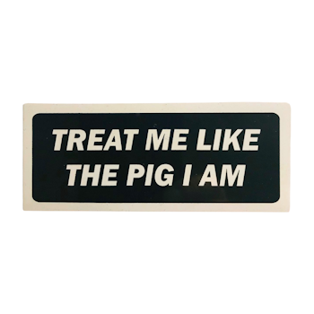 Treat me like the pig I am - Klistermärke