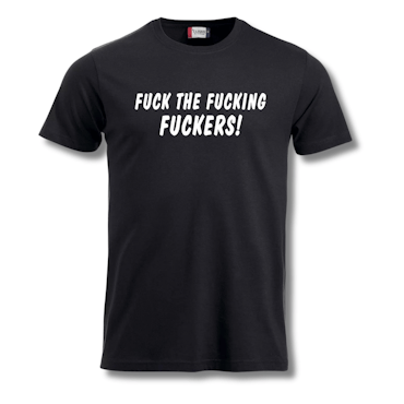 Fuck the fucking fuckers - T shirt