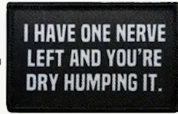 I have one nerve left and you are dry humping it - Svart - Patch