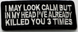 I may look calm but in my head I have already killed you 3 times - Patch