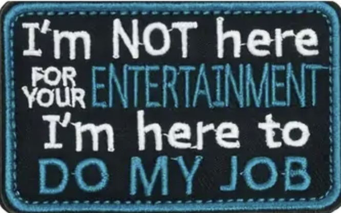 Im not here for your entertainment im here to do my job - Patch