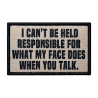 I cant be held responsible for what my face does when you talk - Patch