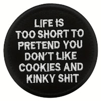 Life is to short to pretend you dont like cookies and kinky shit - Patch