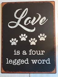 Plåtskylt, "Love is a four legged......"