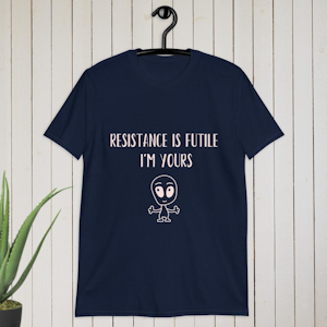 Resistance is futile – I’m yours T-shirt