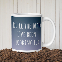 You're the Droid I've Been Looking For mugg