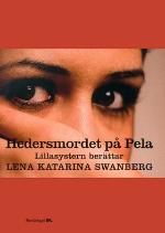 Swanberg, Lena Katarina, "Hedersmordet på Pela - lillasystern berättar"