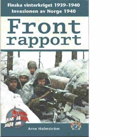 Holmström, Arne "Frontrapport - Finska vinterkriget 1939-1940 och invasionen av Norge 1940" INBUNDEN