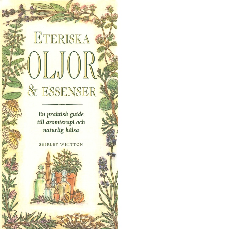 Whitton, Shirley "Eteriska oljor & essenser : En praktisk guide till aromterapi och naturlig hälsa" INBUNDEN