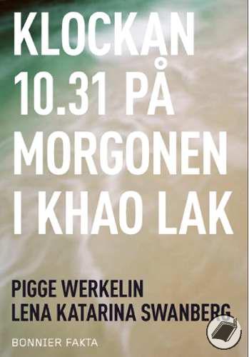 Werkelin, Pigge & Swanberg, Lena Katarina "Klockan 10.31 på morgonen i Khao Lak" POCKET