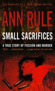 Rule, Ann, "Small Sacrifices - A true story of passion and murder" ENDAST 1 EX!