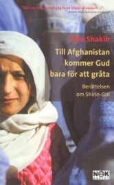 Shakib, Siba "Till Afghanistan kommer Gud bara för att gråta : Berättelsen om Shirin-Gol" INBUNDEN
