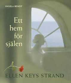 Bendt, Ingela "Ett hem för själen - Ellen Keys Strand" INBUNDEN