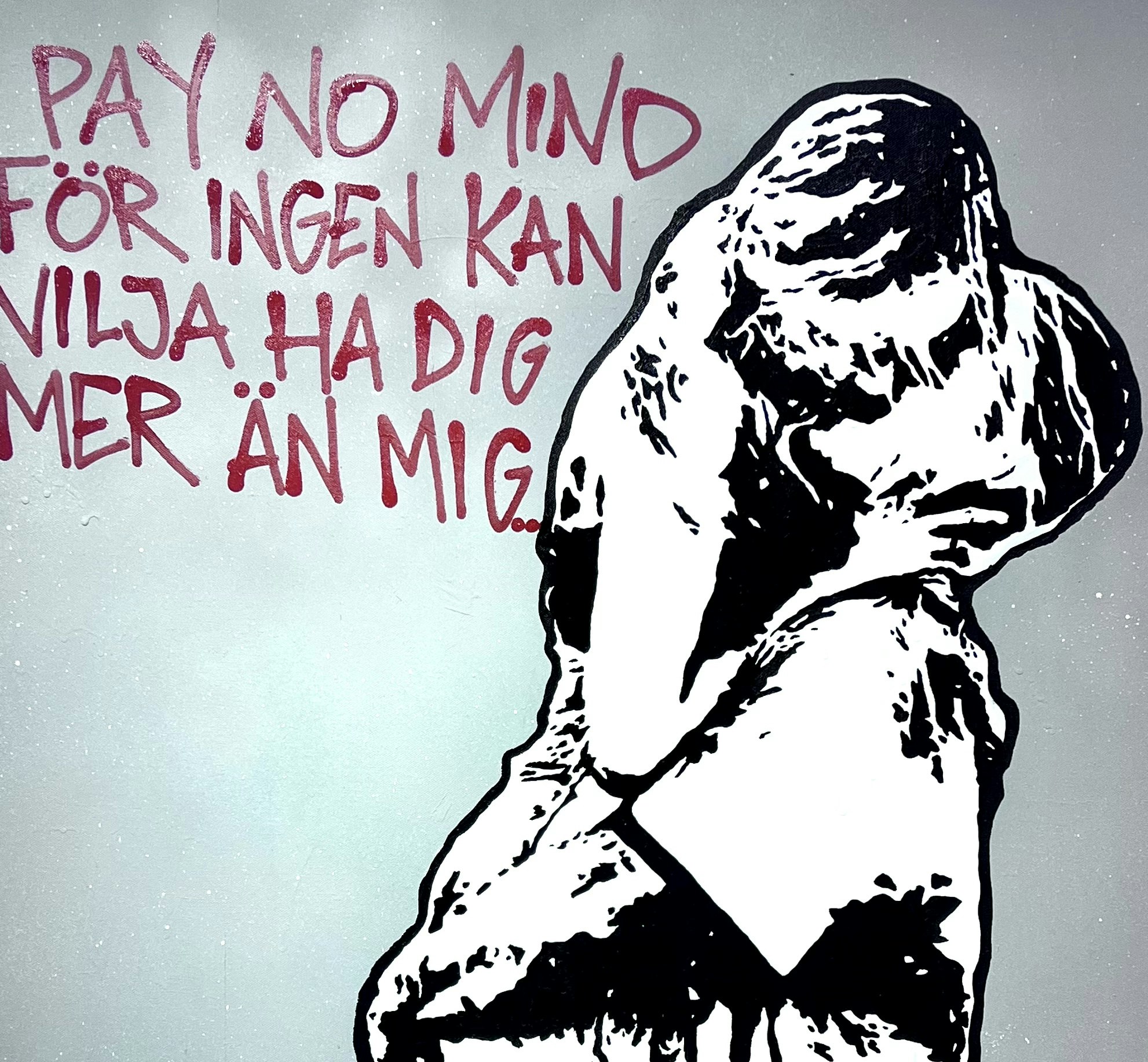 "Pay no mind för ingen kan vilja ha dig mer än mig” av Hellstrom Street Art. 90x115 cm