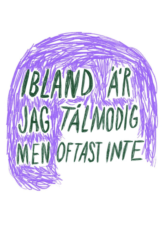 IBLAND ÄR JAG TÅLMODIG MEN OFTAST INTE