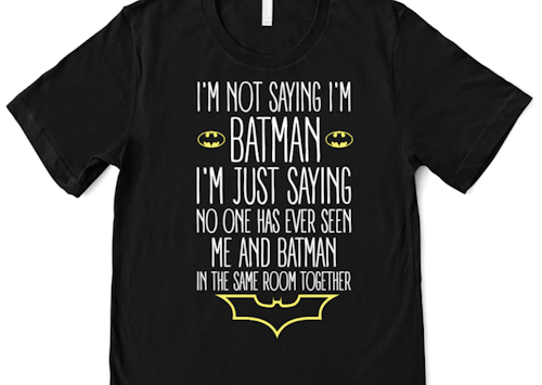I'M NOT SAYING I'M BATMAN...