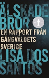 Älskade bror - en rapport från gängvåldets Sverige