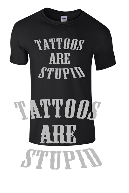 Tattoos are Stupid t-shirt