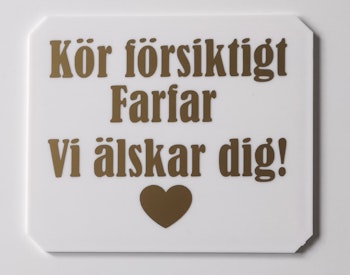 Kör försiktigt farfar vi älskar dig