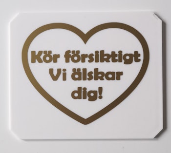 Kör försiktigt vi älskar dig