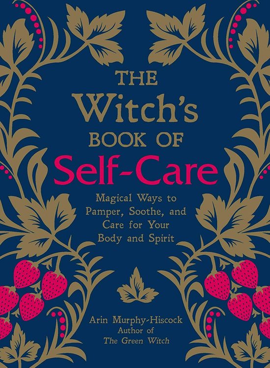The witch's book of self care - magical ways to pamper,  soothe and care for your body and spirit