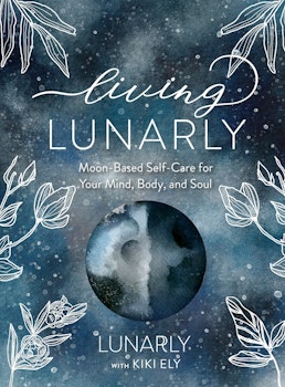 Living Lunarly, moon-based self-care for your mind, body and soul. - Kiki Ely