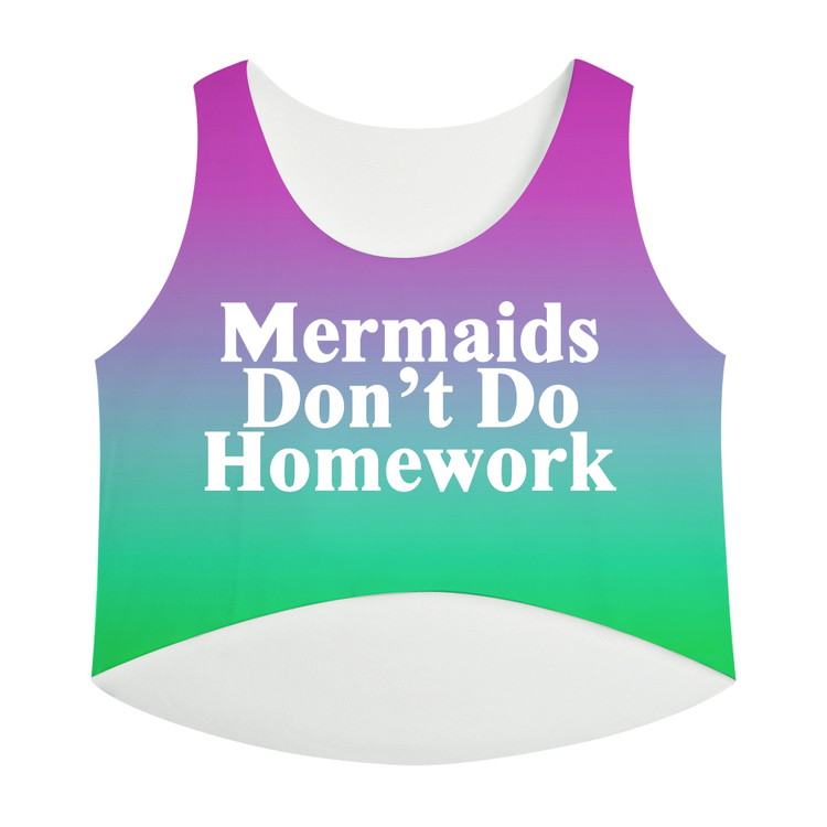 Mermaids Don't do Homework Crop Top